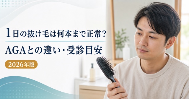 1日の抜け毛は何本まで正常？AGAとの違い・受診目安【2026年版】