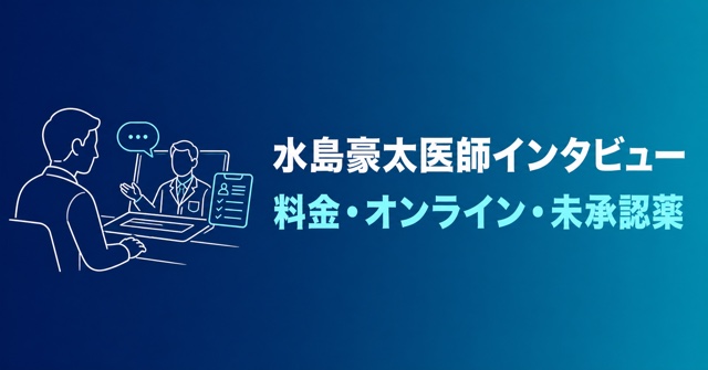 水島豪太医師インタビューの料金・オンライン診療・未承認薬を検証