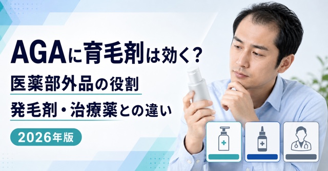 AGAに育毛剤は効く？医薬部外品・発毛剤・治療薬の違い【2026年】